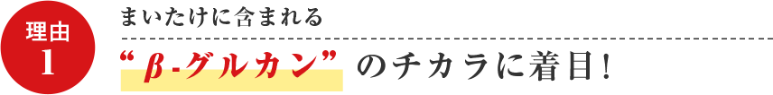 まいたけに含まれるβ-グルカンのチカラに着目！